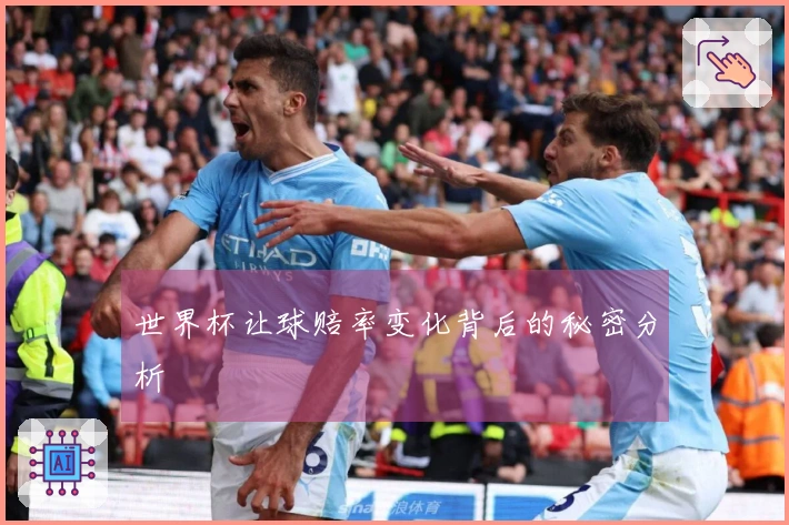 世界杯让球赔率变化背后的秘密分析